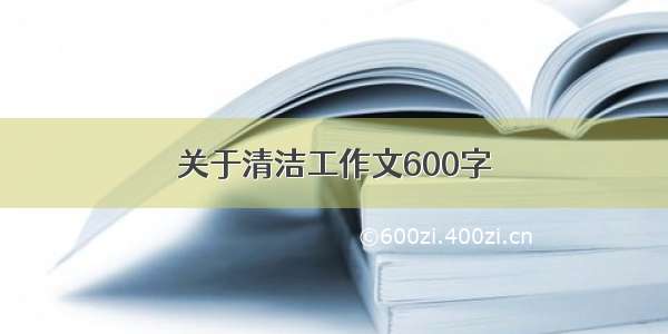 关于清洁工作文600字