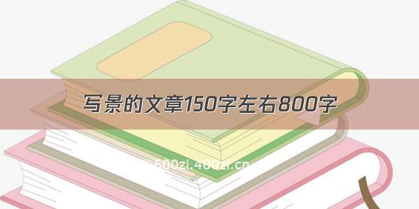 写景的文章150字左右800字