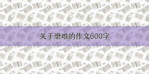 关于磨难的作文600字