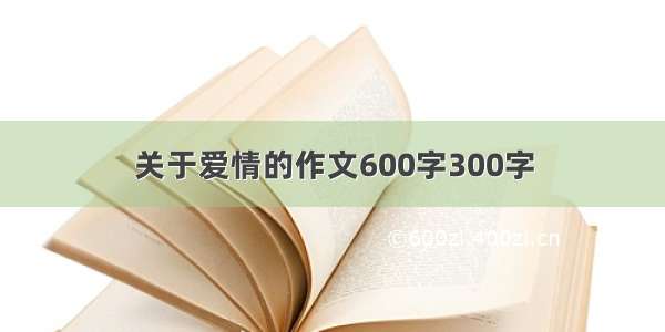 关于爱情的作文600字300字