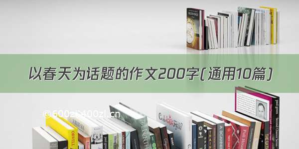 以春天为话题的作文200字(通用10篇)