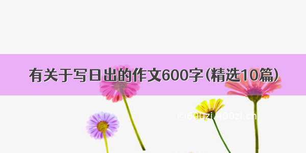 有关于写日出的作文600字(精选10篇)