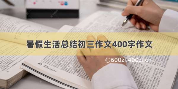 暑假生活总结初三作文400字作文