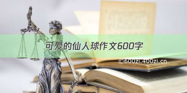 可爱的仙人球作文600字