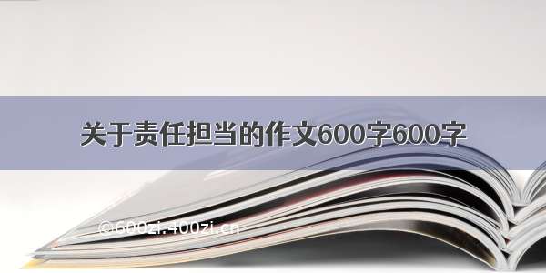 关于责任担当的作文600字600字