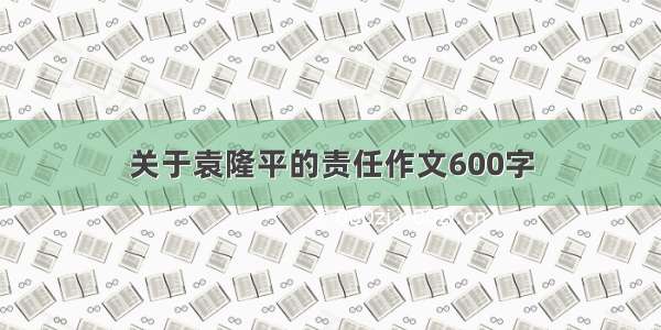 关于袁隆平的责任作文600字