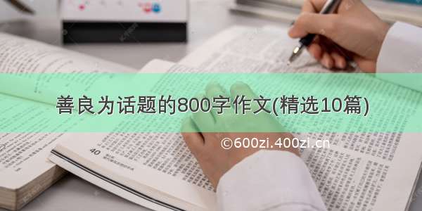 善良为话题的800字作文(精选10篇)