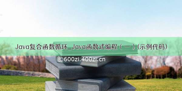 Java复合函数循环_Java函数式编程（一）(示例代码)