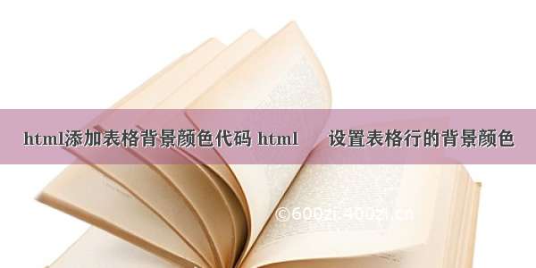 html添加表格背景颜色代码 html – 设置表格行的背景颜色