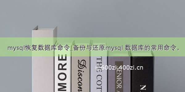 mysql恢复数据库命令_备份与还原mysql 数据库的常用命令。