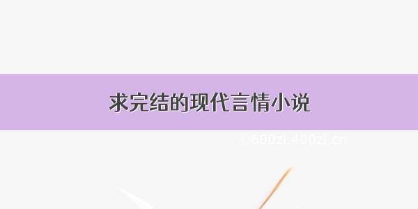 求完结的现代言情小说