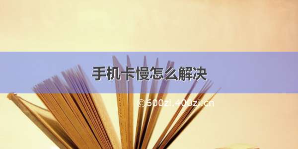 手机卡慢怎么解决