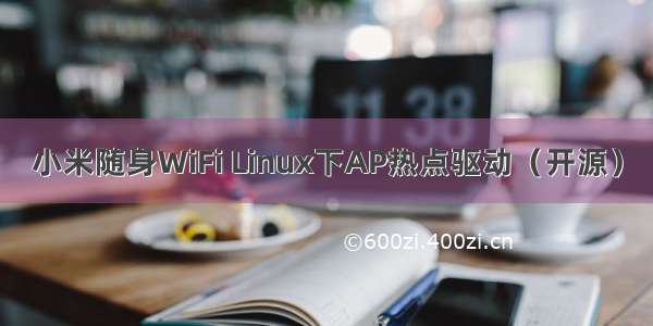 小米随身WiFi Linux下AP热点驱动（开源）