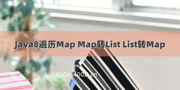 Java8遍历Map Map转List List转Map