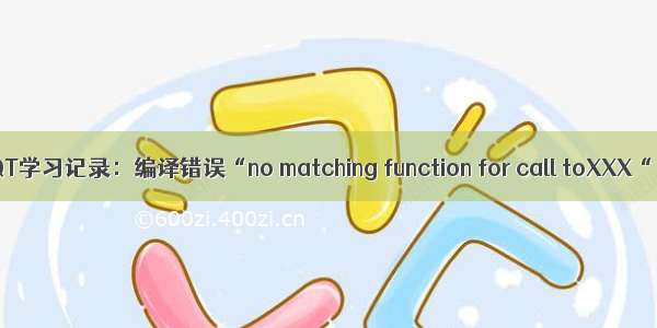 QT学习记录：编译错误“no matching function for call toXXX“