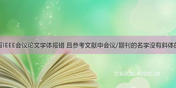 LaTeX编写IEEE会议论文字体报错 且参考文献中会议/期刊的名字没有斜体的问题解决