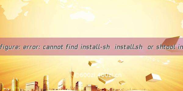 onfigure: error: cannot find install-sh  install.sh  or shtool in