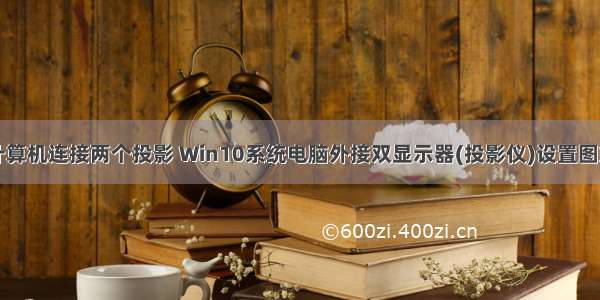 一台计算机连接两个投影 Win10系统电脑外接双显示器(投影仪)设置图文教程