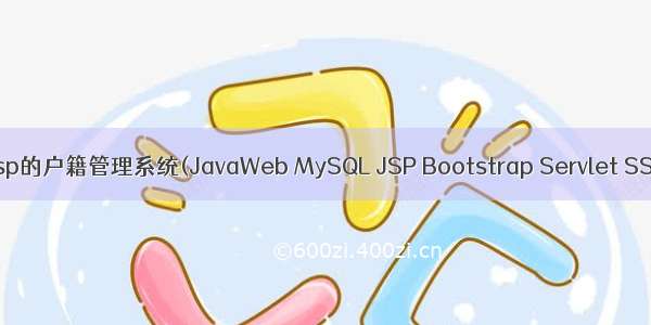 基于javaweb+jsp的户籍管理系统(JavaWeb MySQL JSP Bootstrap Servlet SSM SpringBoot)