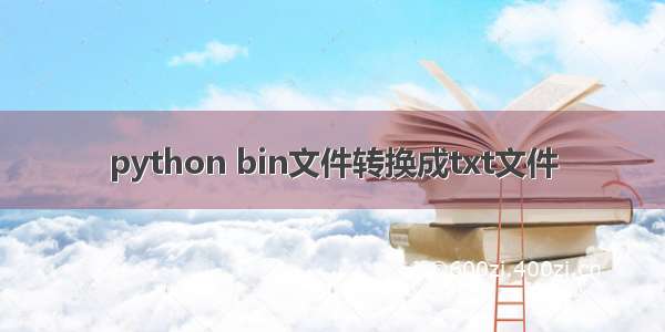 python bin文件转换成txt文件