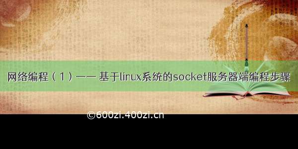 网络编程（1）—— 基于linux系统的socket服务器端编程步骤