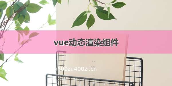 vue动态渲染组件