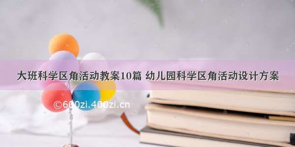 大班科学区角活动教案10篇 幼儿园科学区角活动设计方案