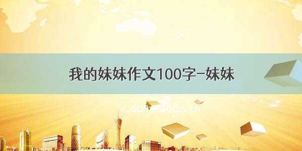 我的妹妹作文100字-妹妹