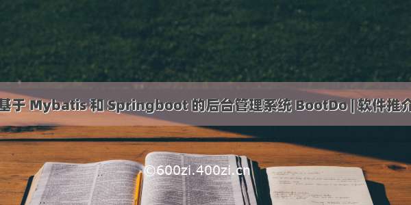 基于 Mybatis 和 Springboot 的后台管理系统 BootDo | 软件推介