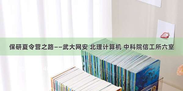 保研夏令营之路——武大网安 北理计算机 中科院信工所六室