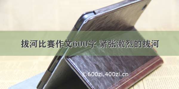 拔河比赛作文600字 紧张激烈的拔河