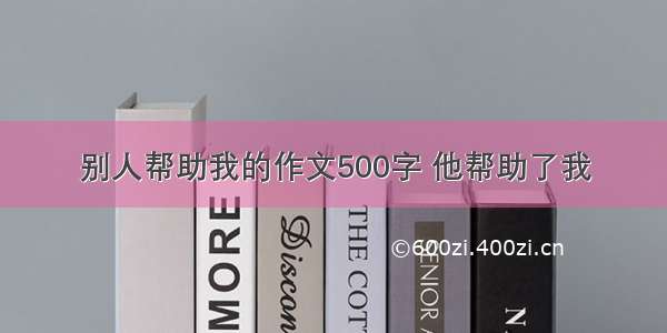 别人帮助我的作文500字 他帮助了我