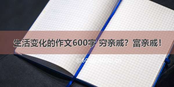 生活变化的作文600字 穷亲戚？富亲戚！