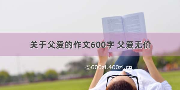 关于父爱的作文600字 父爱无价