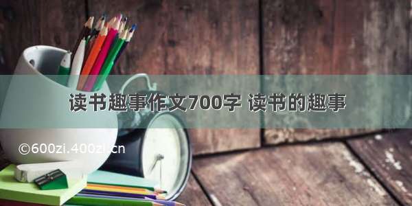 读书趣事作文700字 读书的趣事