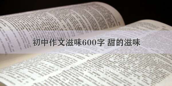 初中作文滋味600字 甜的滋味