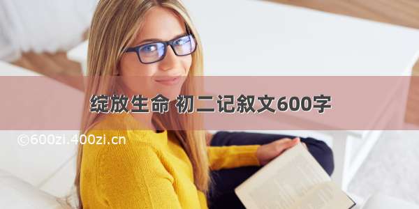 绽放生命 初二记叙文600字