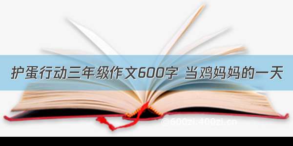 护蛋行动三年级作文600字 当鸡妈妈的一天