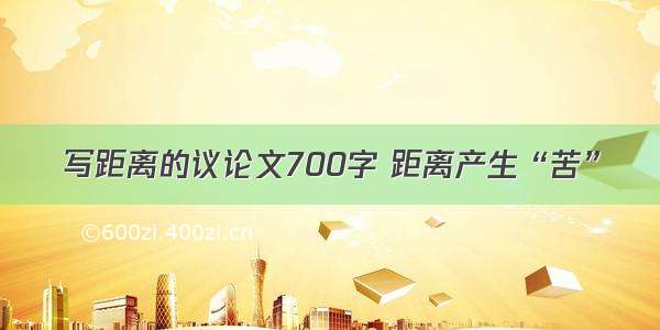 写距离的议论文700字 距离产生“苦”