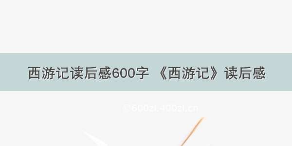 西游记读后感600字 《西游记》读后感