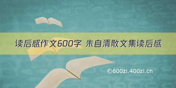 读后感作文600字 朱自清散文集读后感