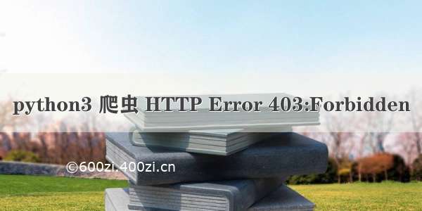 python3 爬虫 HTTP Error 403:Forbidden
