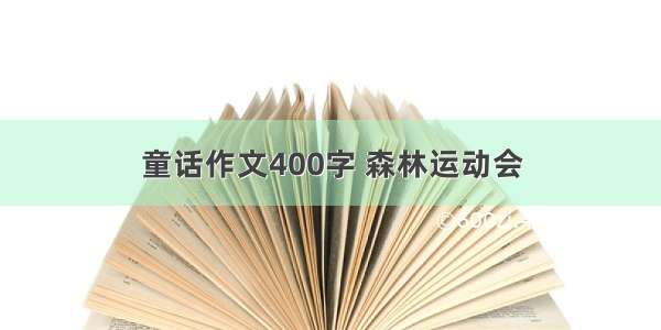 童话作文400字 森林运动会