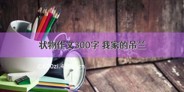 状物作文300字 我家的吊兰