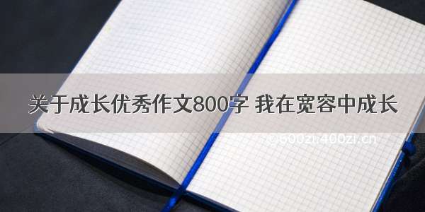 关于成长优秀作文800字 我在宽容中成长