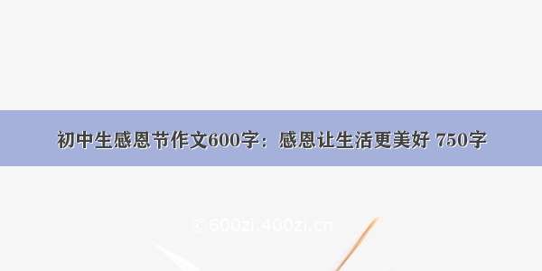 初中生感恩节作文600字：感恩让生活更美好 750字