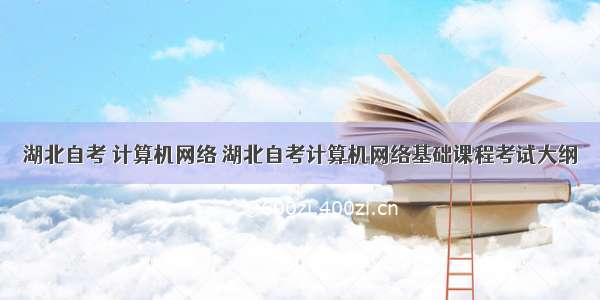 湖北自考 计算机网络 湖北自考计算机网络基础课程考试大纲