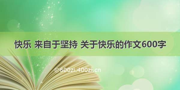 快乐 来自于坚持 关于快乐的作文600字