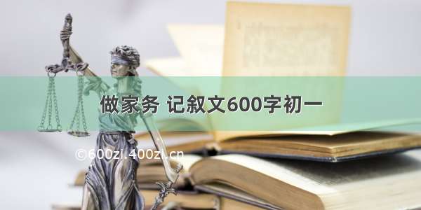 做家务 记叙文600字初一