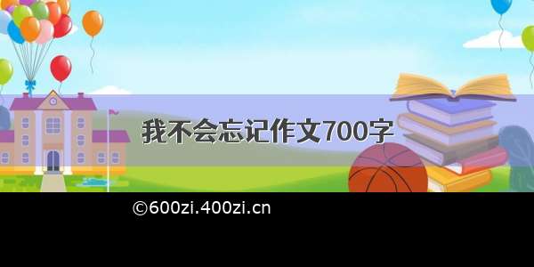 我不会忘记作文700字